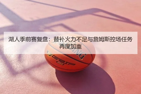 湖人季前赛复盘：替补火力不足与詹姆斯控场任务再度加重